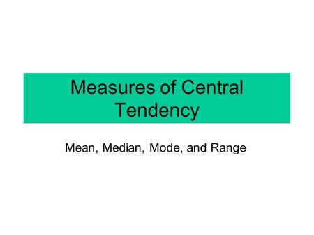 Measures of Central Tendency Mean, Median, Mode, and Range.