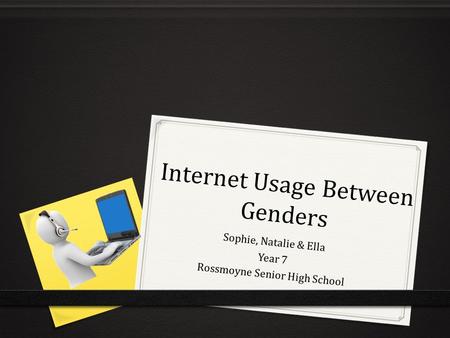 Internet Usage Between Genders Sophie, Natalie & Ella Year 7 Rossmoyne Senior High School.