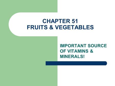 CHAPTER 51 FRUITS & VEGETABLES IMPORTANT SOURCE OF VITAMINS & MINERALS!