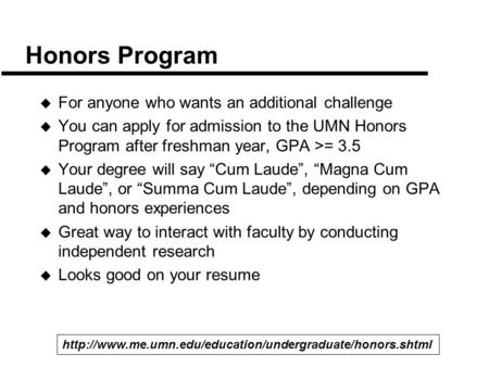 Honors Program  For anyone who wants an additional challenge  You can apply for admission to the UMN Honors Program after freshman year, GPA >= 3.5 