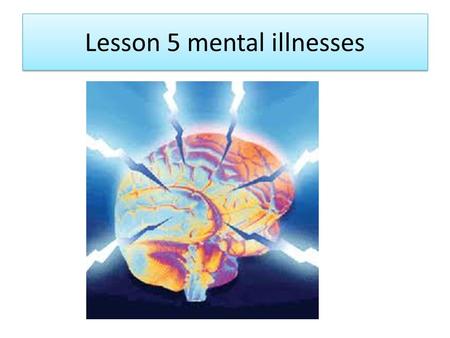Lesson 5 mental illnesses. Mental Illnesses What is mental illness ?? Health disorder that affect a persons behavior, thoughts, and emotions. – This can.