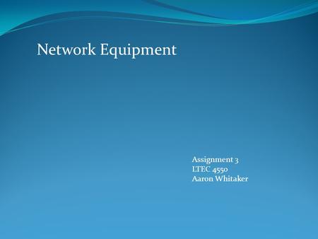 Network Equipment Assignment 3 LTEC 4550 Aaron Whitaker.