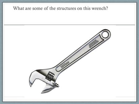 What are some of the structures on this wrench?. These are all structures, but what do they do?