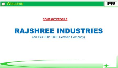 Welcome 1 RAJSHREE INDUSTRIES (An ISO 9001:2008 Certified Company) COMPANY PROFILE.