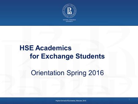 Higher School of Economics, Moscow, 2015 HSE Academics for Exchange Students Orientation Spring 2016 1.