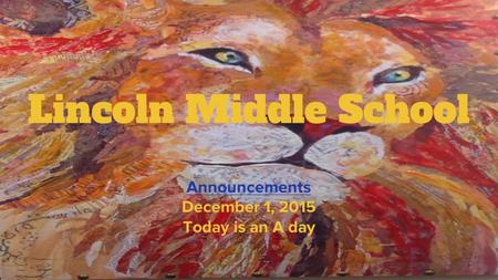 Lincoln Middle School Announcements December 1, 2015 Today is an A day.