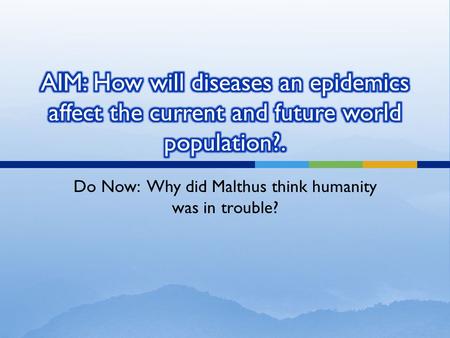 Do Now: Why did Malthus think humanity was in trouble?