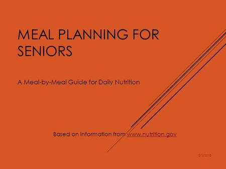 MEAL PLANNING FOR SENIORS A Meal-by-Meal Guide for Daily Nutrition Based on information from www.nutrition.govwww.nutrition.gov 2/1/2015.