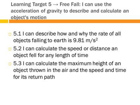 Learning Target 5 → Free Fall: I can use the acceleration of gravity to describe and calculate an object's motion 5.1 I can describe how and why the rate.