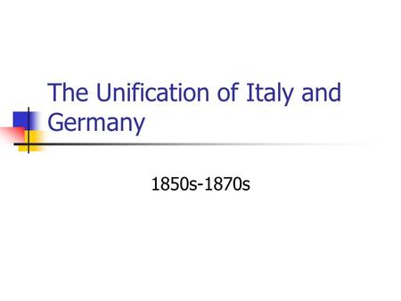 The Unification of Italy and Germany 1850s-1870s.