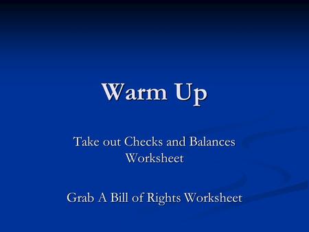 Warm Up Take out Checks and Balances Worksheet Grab A Bill of Rights Worksheet.