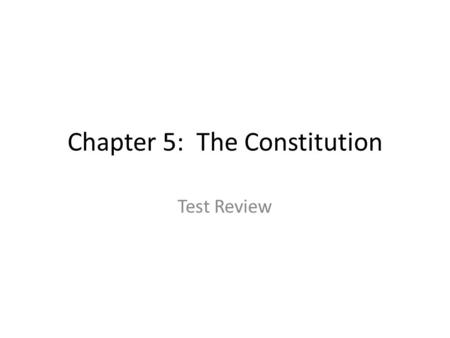 Chapter 5: The Constitution Test Review. A detailed, written plan for government. constitution.