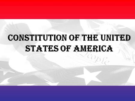 CONSTITUTION OF THE UNITED STATES of AMERICA. SIX PRINCIPLES 1.POPULAR SOVEREIGNTY – people are the power.