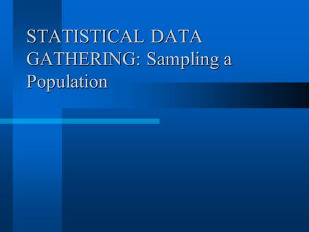 STATISTICAL DATA GATHERING: Sampling a Population.