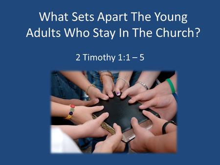What Sets Apart The Young Adults Who Stay In The Church? 2 Timothy 1:1 – 5.