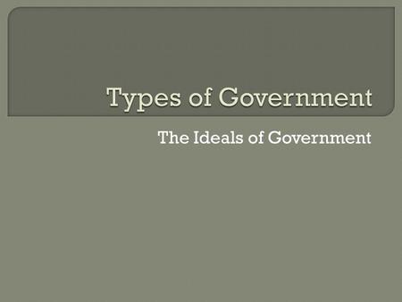 The Ideals of Government.  Based on Geographical Distribution of Power  Based on Relationship Between Legislative and Executive Branches  Based on.