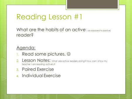 Reading Lesson #1 What are the habits of an active ( as opposed to passive) reader? Agenda: 1. Read some pictures. 2. Lesson Notes: What are active readers.