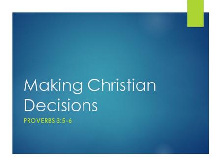 Making Christian Decisions PROVERBS 3:5-6. Making Christian Decisions  Often times we make the mistake of turning life into a set of rules.  As Christians.