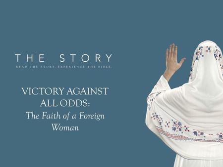 VICTORY AGAINST ALL ODDS: The Faith of a Foreign Woman.