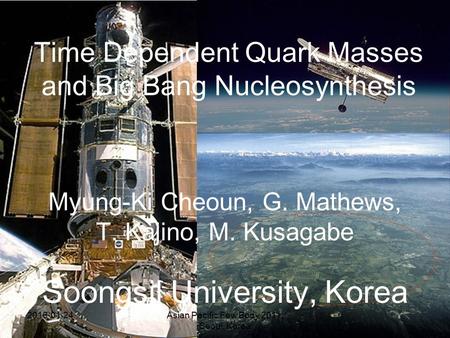 Time Dependent Quark Masses and Big Bang Nucleosynthesis Myung-Ki Cheoun, G. Mathews, T. Kajino, M. Kusagabe Soongsil University, Korea Asian Pacific Few.