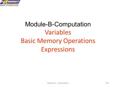 Module B - Computation1/61 Module-B-Computation Variables Basic Memory Operations Expressions.