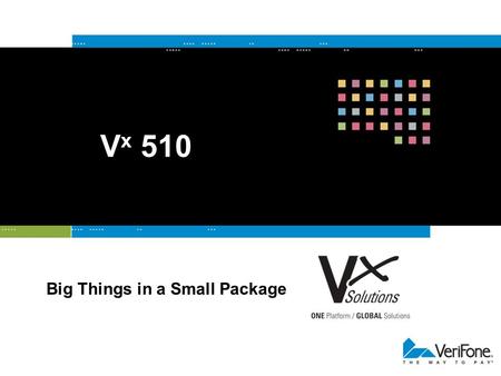 V x 510 Big Things in a Small Package. Get It All with V x Solutions Verix Combines the success of Verix with additional processing power on a single.