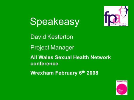 Speakeasy David Kesterton Project Manager All Wales Sexual Health Network conference Wrexham February 6 th 2008.