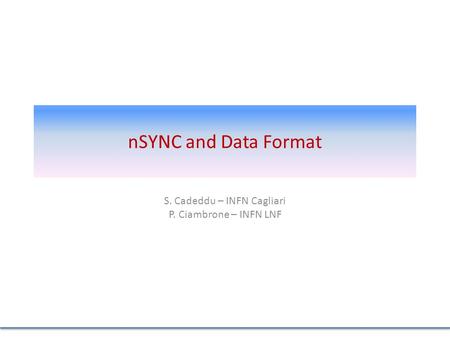 NSYNC and Data Format S. Cadeddu – INFN Cagliari P. Ciambrone – INFN LNF.