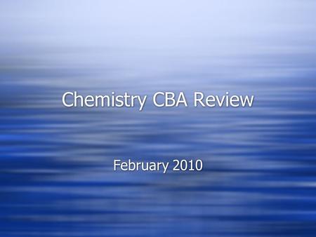 Chemistry CBA Review February 2010. 1. How many total atoms are in AgCl 3 Cu 2 ? 1.4 2.5 3.6 4.7 1.4 2.5 3.6 4.7.