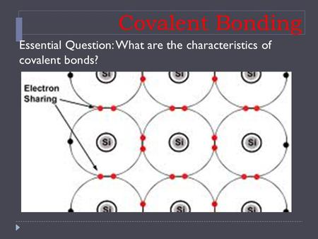 Covalent Bonding Essential Question: What are the characteristics of covalent bonds?