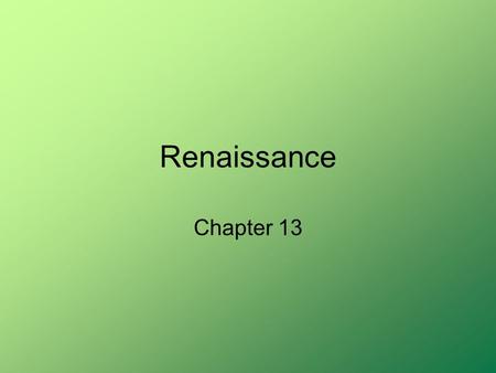 Renaissance Chapter 13. Renaissance Renaissance means –“Rebirth” It was a time of change in Politics, Social Structure, Economics, and Culture. Changed.