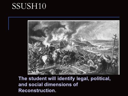 SSUSH10 The student will identify legal, political, and social dimensions of Reconstruction.