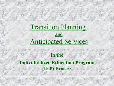 Transition Planning and Anticipated Services in the Individualized Education Program (IEP) Process.