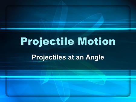 Projectile Motion Projectiles at an Angle. Last lecture, we discussed projectiles launched horizontally. Horizontal projectiles are just one type of projectile.