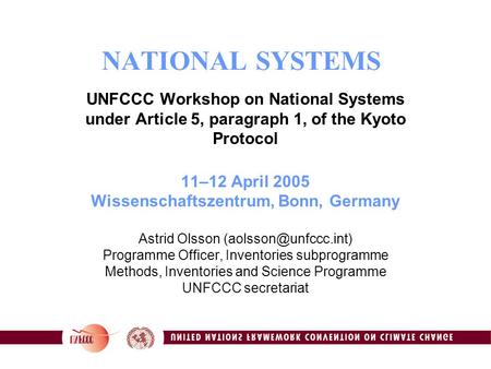 1 NATIONAL SYSTEMS UNFCCC Workshop on National Systems under Article 5, paragraph 1, of the Kyoto Protocol 11–12 April 2005 Wissenschaftszentrum, Bonn,