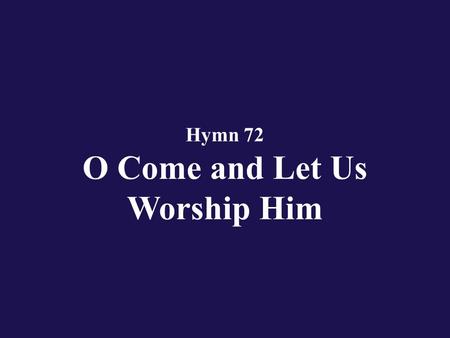 Hymn 72 O Come and Let Us Worship Him. Verse 1 O come, let us in songs to God, our cheerful voices raise;