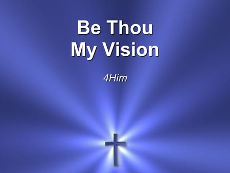 Be Thou My Vision 4Him.