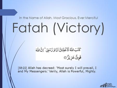 In the Name of Allah, Most Gracious, Ever Merciful Fatah (Victory) [58:22] Allah has decreed: ‘Most surely I will prevail, I and My Messengers.’ Verily,