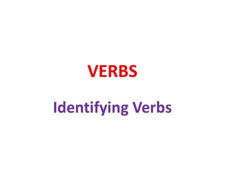 VERBS Identifying Verbs.