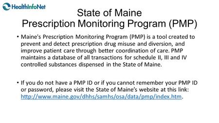 State of Maine Prescription Monitoring Program (PMP) Maine's Prescription Monitoring Program (PMP) is a tool created to prevent and detect prescription.