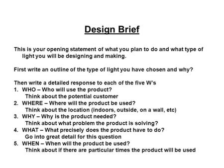 Design Brief This is your opening statement of what you plan to do and what type of light you will be designing and making. First write an outline of the.