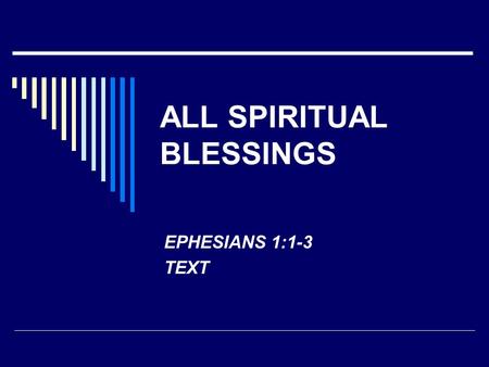 ALL SPIRITUAL BLESSINGS EPHESIANS 1:1-3 TEXT. ALL GOD’S PROMISES ARE IN CHRIST  2 COR. 1:18-20 – TRUSTWORTHY  2 PET. 1:3-4 – GREAT AND PRECIOUS  EPH.