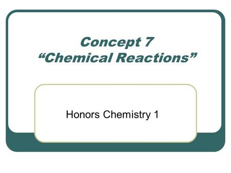 Concept 7 “Chemical Reactions” Honors Chemistry 1.