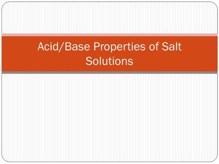 Acid/Base Properties of Salt Solutions Salts Ionic compounds When dissolved in water, salts may behave as acids, bases.