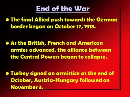 End of the War The final Allied push towards the German border began on October 17, 1918. As the British, French and American armies advanced, the alliance.