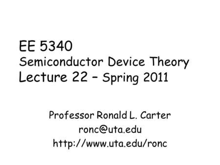EE 5340 Semiconductor Device Theory Lecture 22 – Spring 2011 Professor Ronald L. Carter