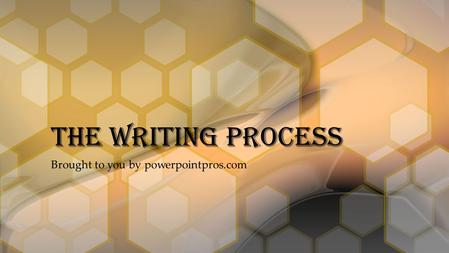Brought to you by powerpointpros.com The Writing Process.