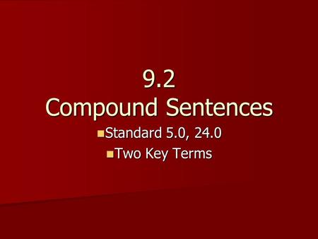 9.2 Compound Sentences Standard 5.0, 24.0 Standard 5.0, 24.0 Two Key Terms Two Key Terms.