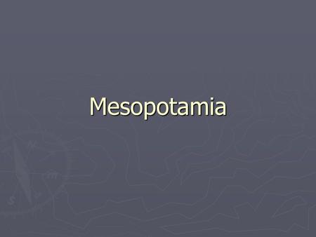 Mesopotamia. Geography ► Mesopotamia – “The land between the Rivers”  Tigris and Euphrates ► Little rain – very dry ► Mesopotamia is an open plain with.