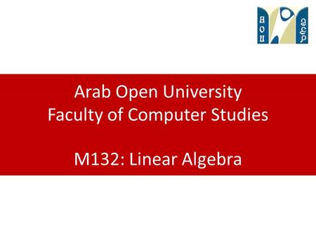 Arab Open University Faculty of Computer Studies M132: Linear Algebra